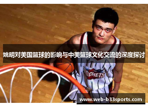 姚明对美国篮球的影响与中美篮球文化交流的深度探讨