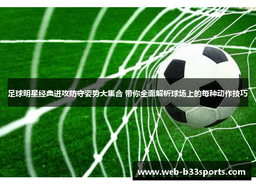 足球明星经典进攻防守姿势大集合 带你全面解析球场上的每种动作技巧
